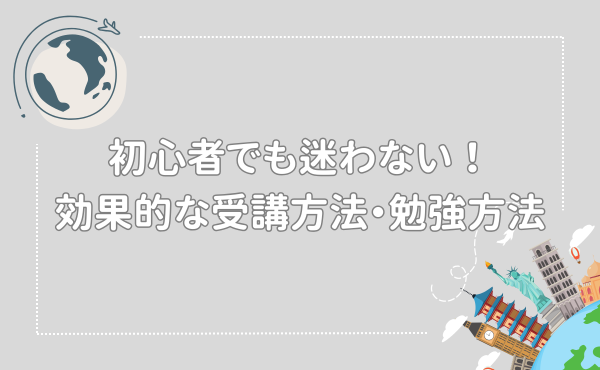 初心者でも迷わない！効果的な受講方法・勉強方法