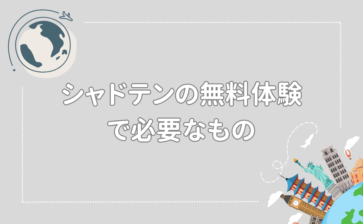 シャドテンの無料体験で必要なもの