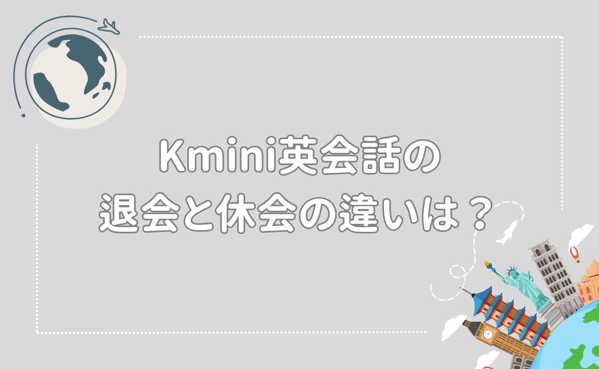 Kmini英会話の退会と休会の違いは？