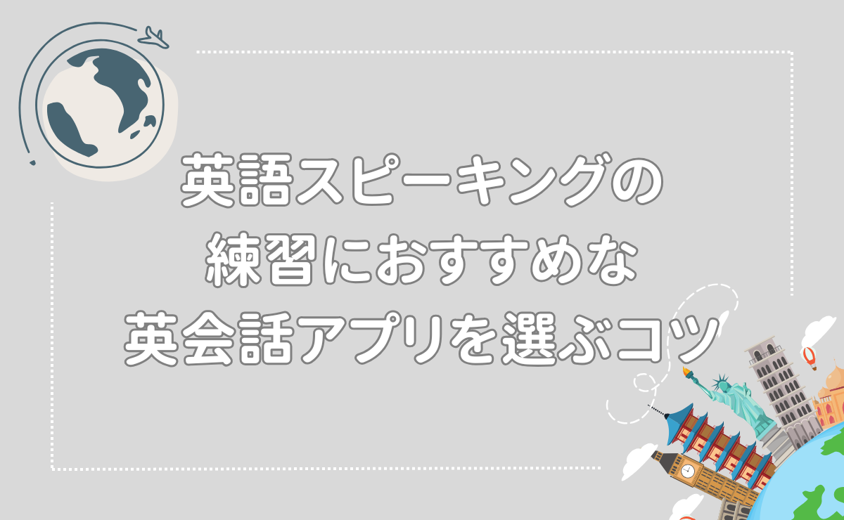 英語スピーキングの練習におすすめな英会話アプリを選ぶコツ