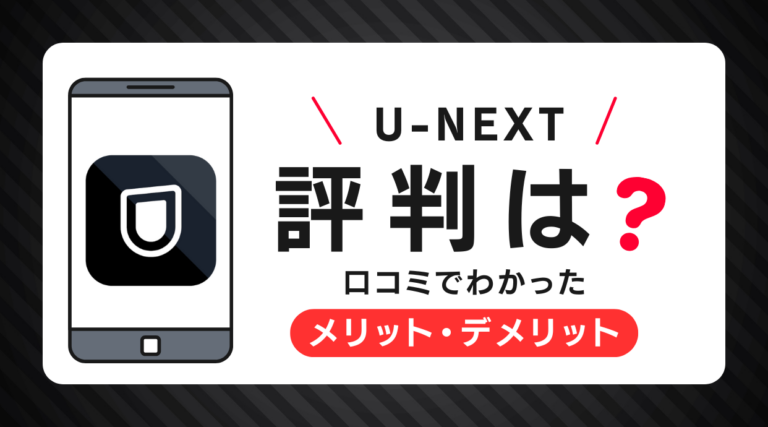 U-NEXTは評判ひどい？口コミでわかったメリット・デメリットを解説