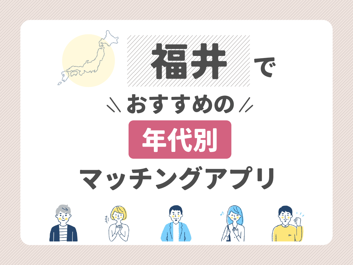 【年代別】福井でおすすめのマッチングアプリ