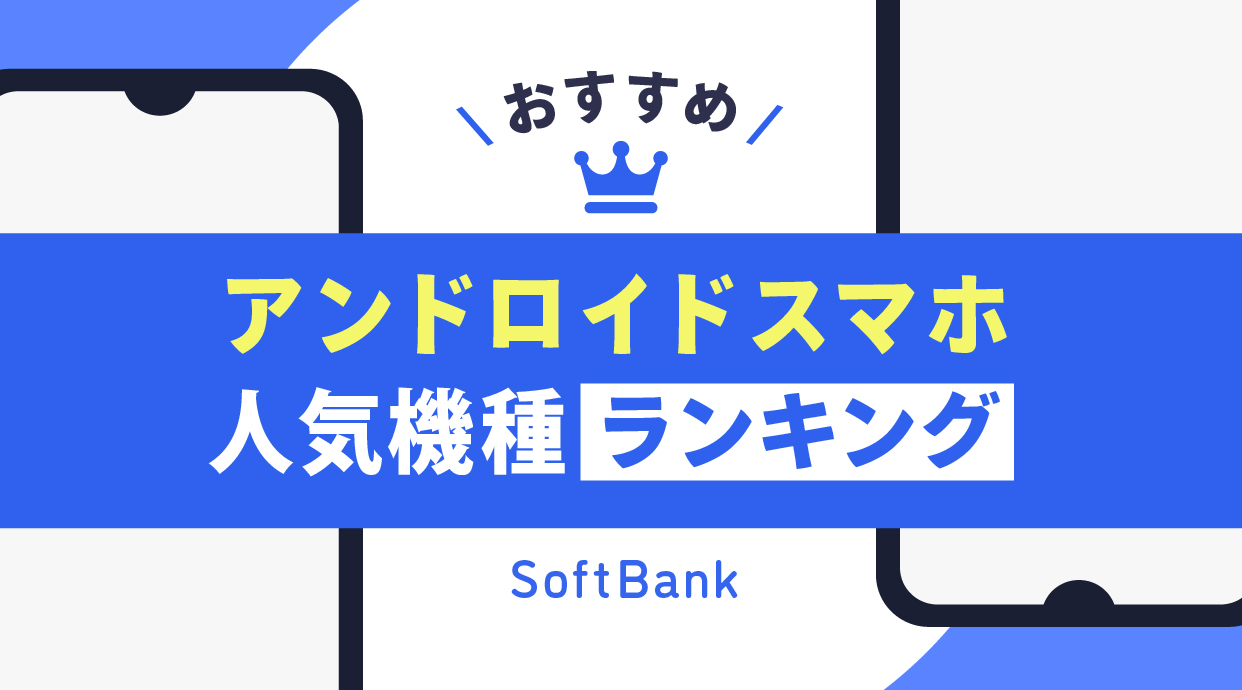 ソフトバンクのアンドロイドスマホおすすめ人気機種ランキング