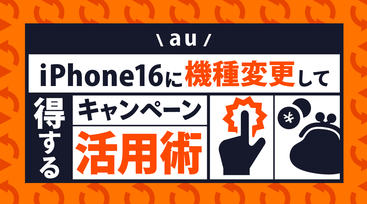 auでiPhone16に機種変更して得するキャンペーン活用術