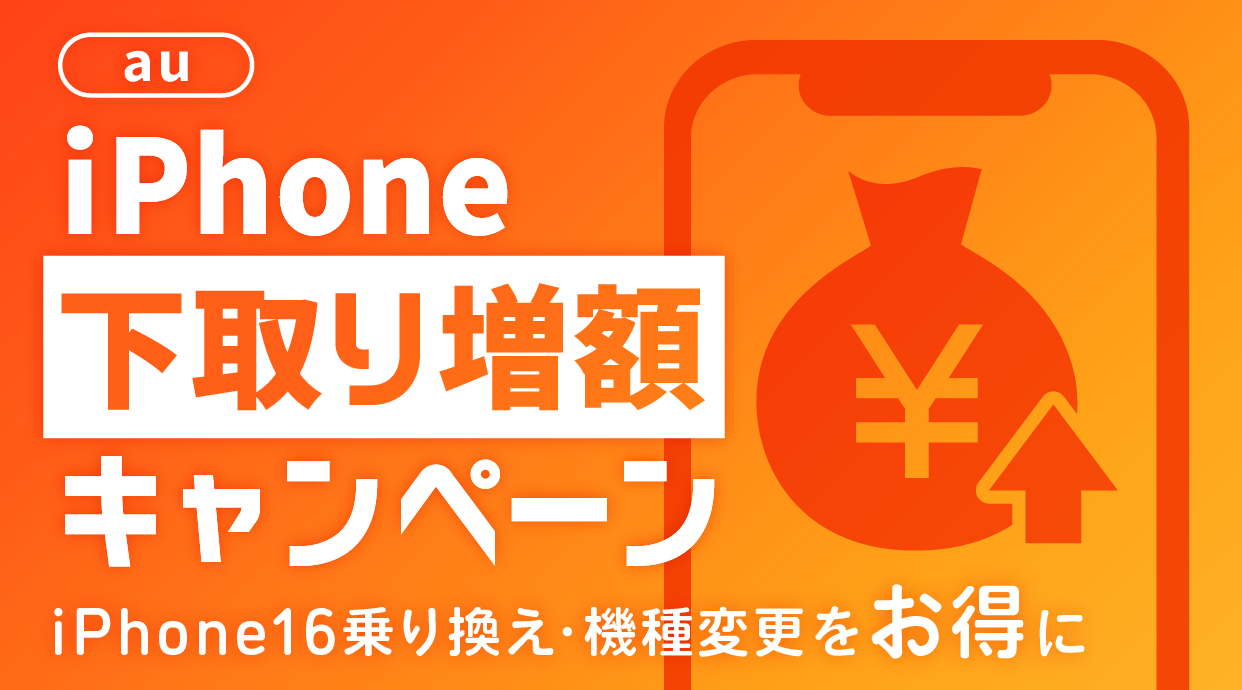 auのiPhone下取り増額キャンペーンとは｜iPhone16乗り換え・機種変更をお得に