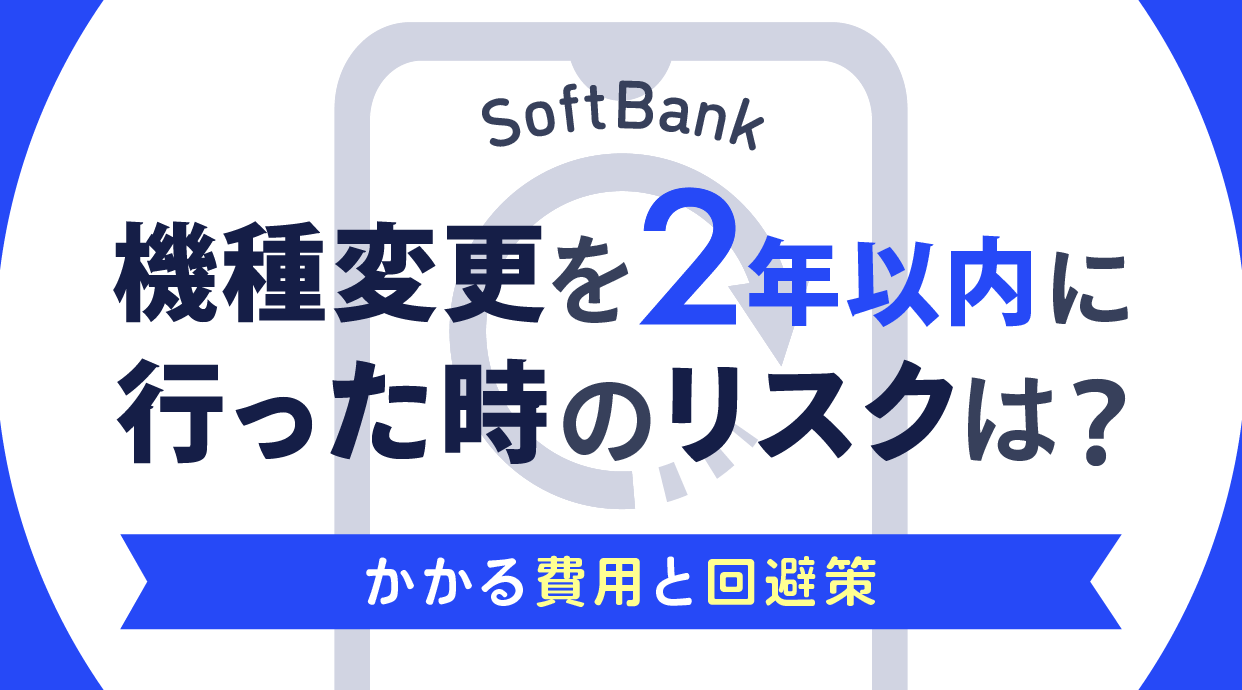 ソフトバンクで機種変更を2年以内に行った時のリスク