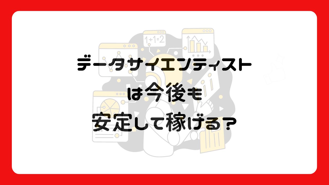 データサイエンティストは今後も安定して稼げる？