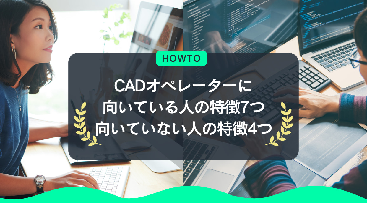 CADオペレーターに向いている人の特徴7つ・向いていない人の特徴4つ