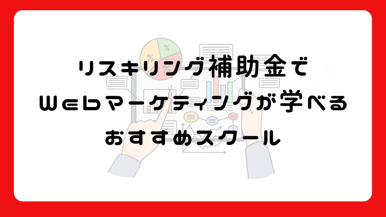 リスキリング補助金でWebマーケティングが学べるおすすめスクール