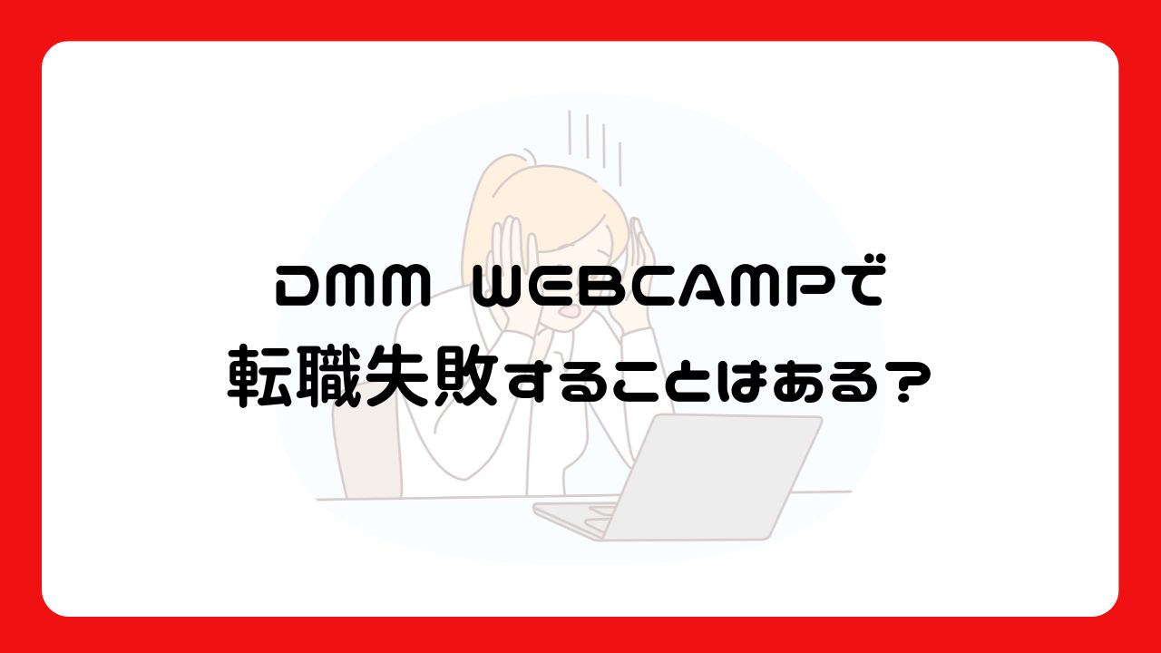 DMM WEBCAMPで転職失敗することはある？