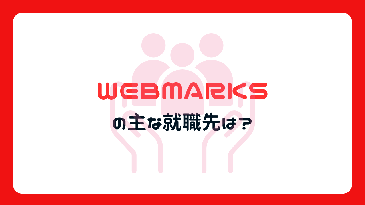 WEBMARKSの主な就職先は？