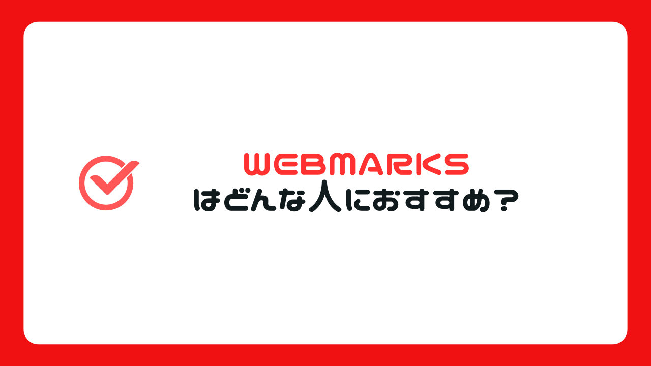 WEBMARKSはどんな人におすすめ？