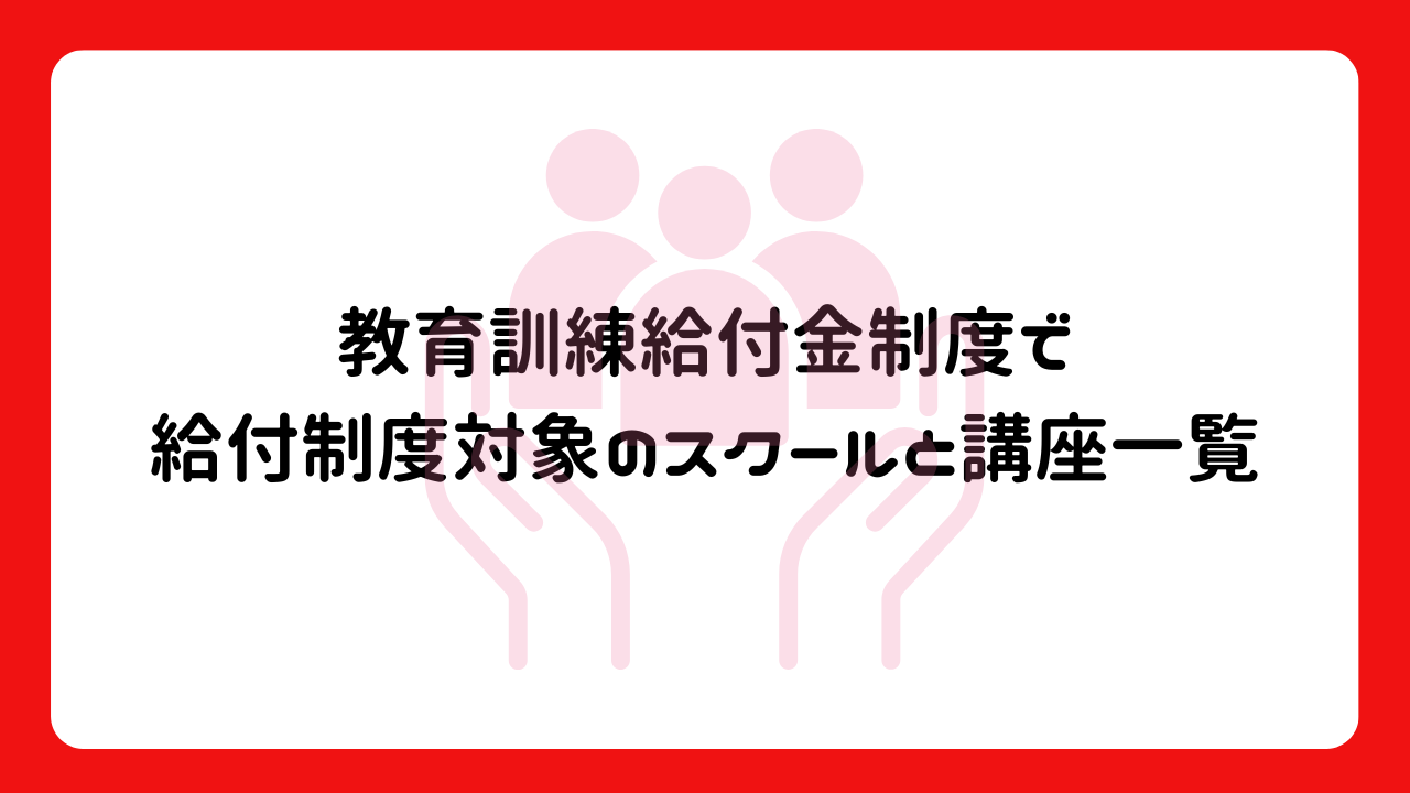 教育訓練給付金制度で給付制度対象のスクールと講座一覧