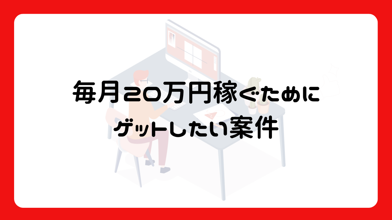 毎月20万円稼ぐためにゲットしたい案件