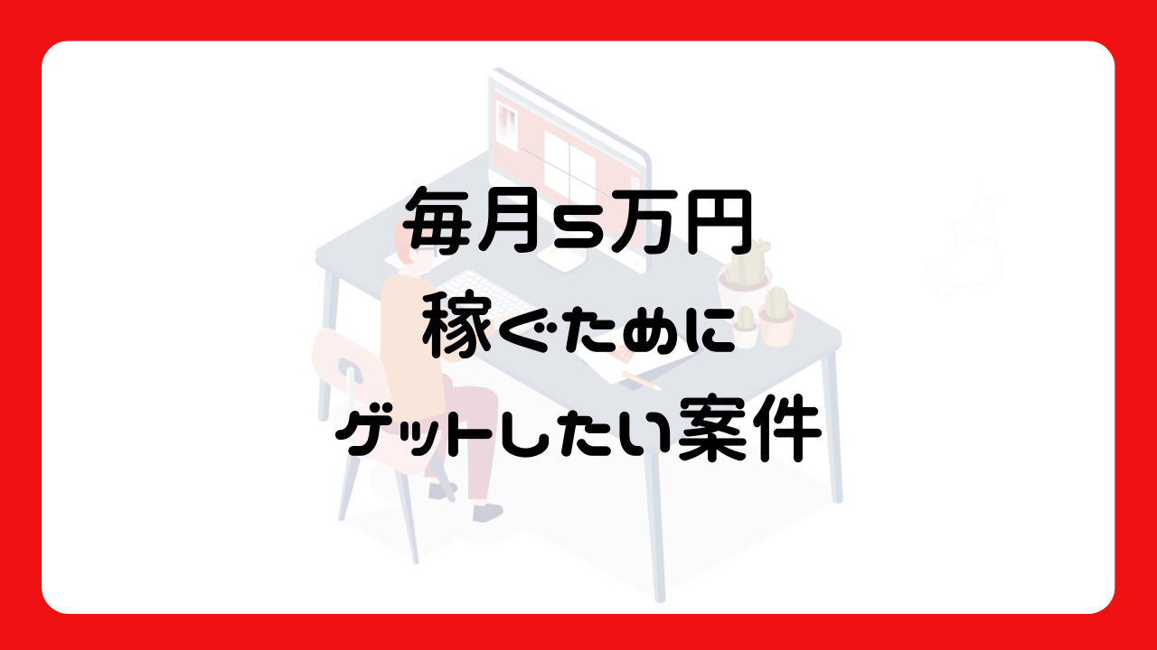 毎月5万円稼ぐためにゲットしたい案件