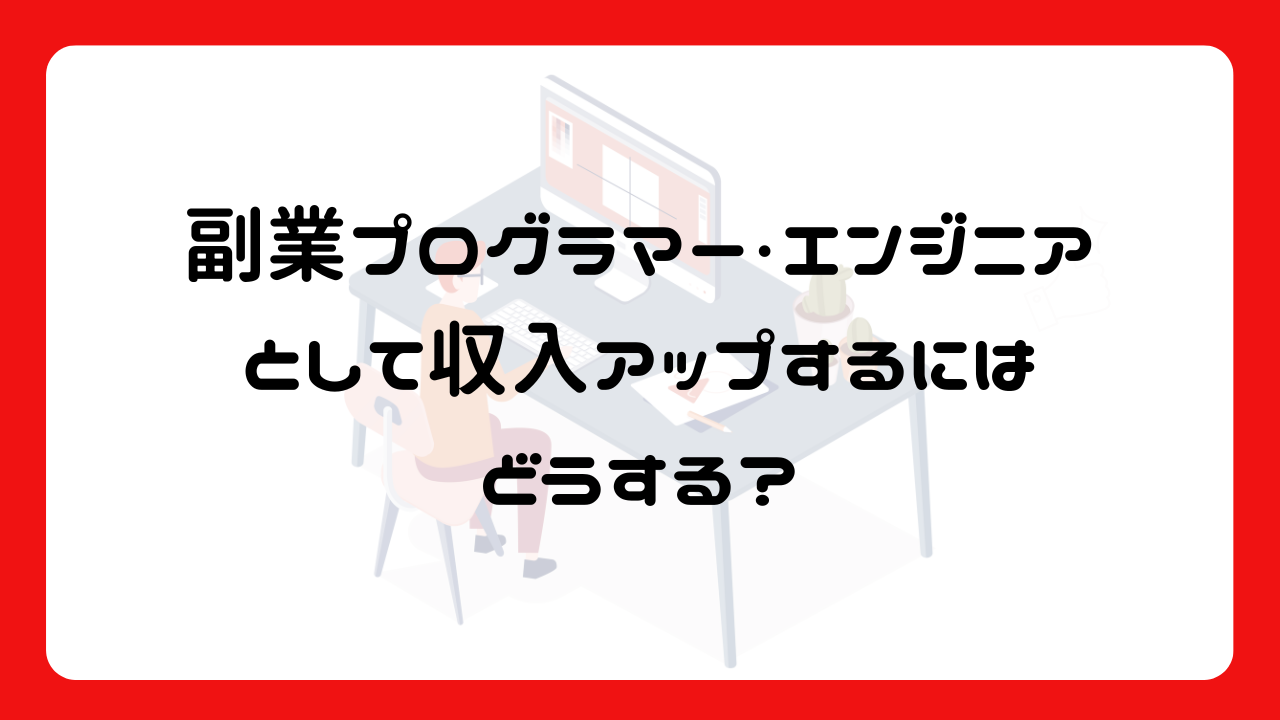 副業プログラマー・エンジニアとして収入アップするにはどうする？