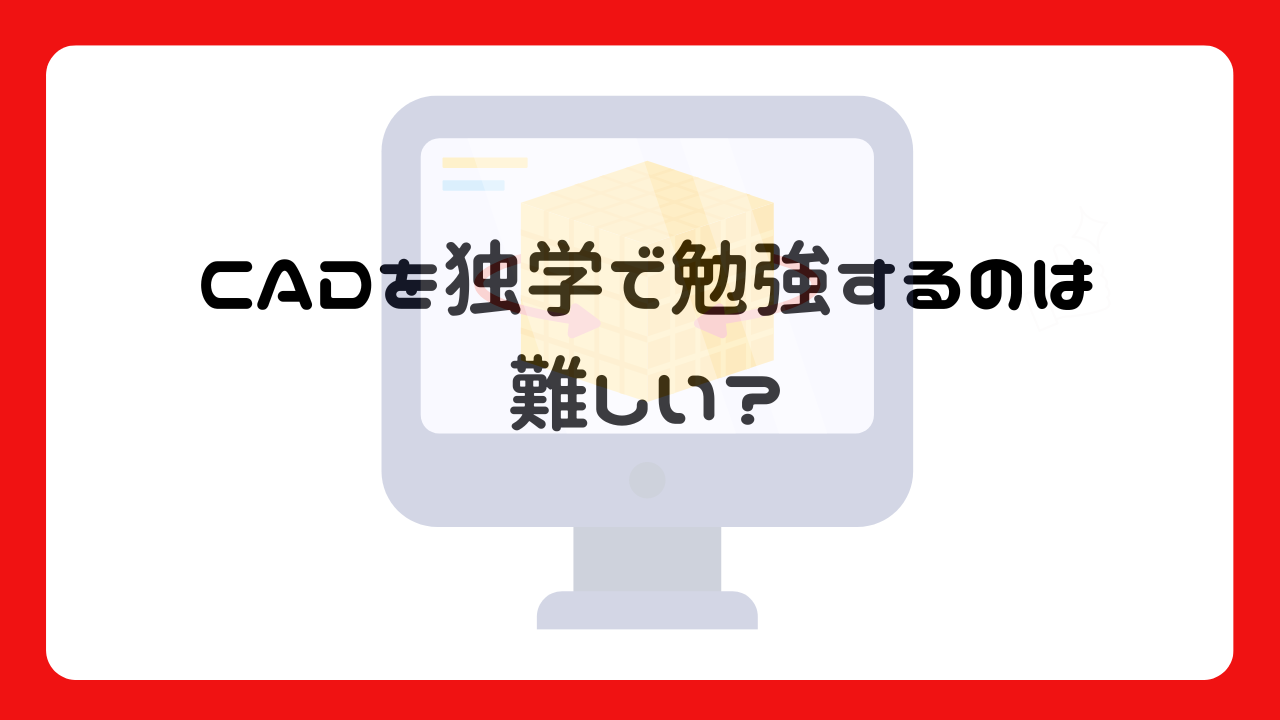 CADを独学で勉強するのは難しい？