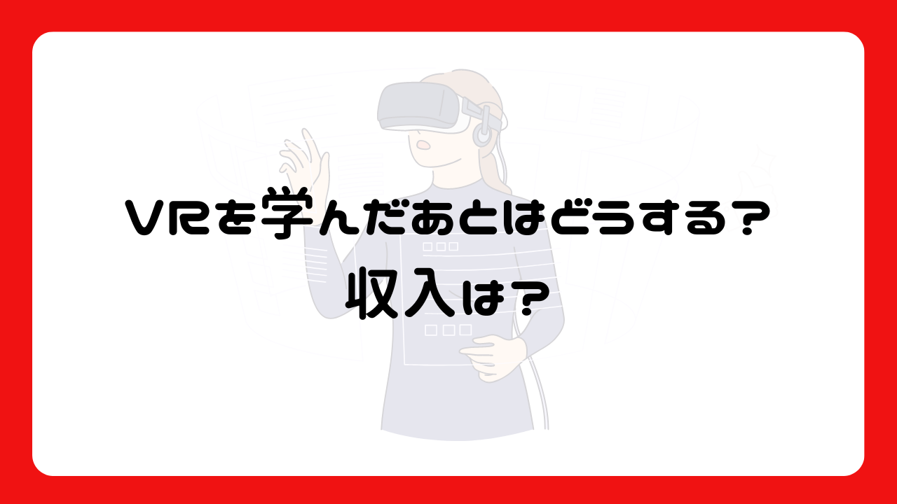 VRを学んだあとはどうする？収入は？