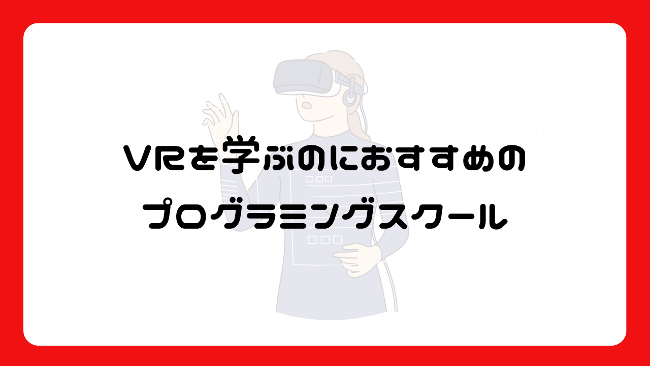 VRを学ぶのにおすすめのプログラミングスクール