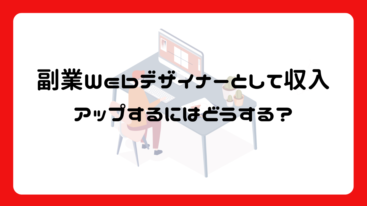 副業Webデザイナーとして収入アップするにはどうする？