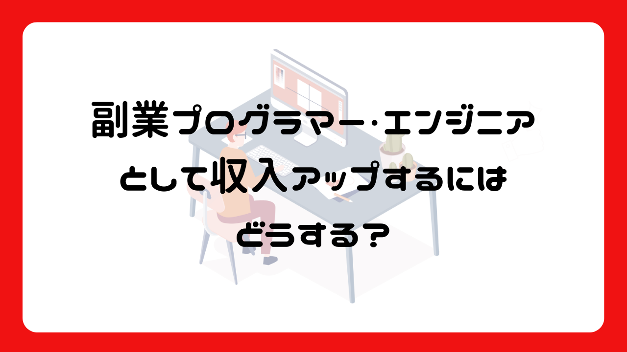 副業プログラマー・エンジニアとして収入アップするにはどうする？