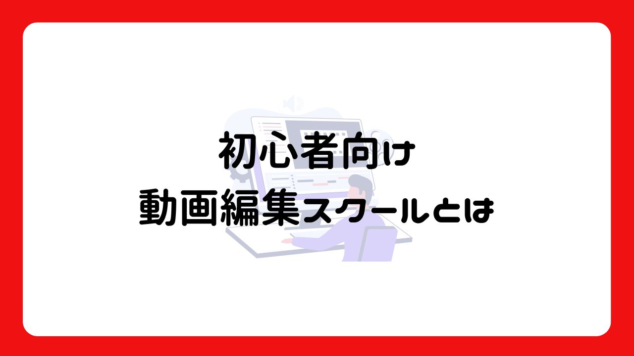 初心者向け動画編集スクールとは