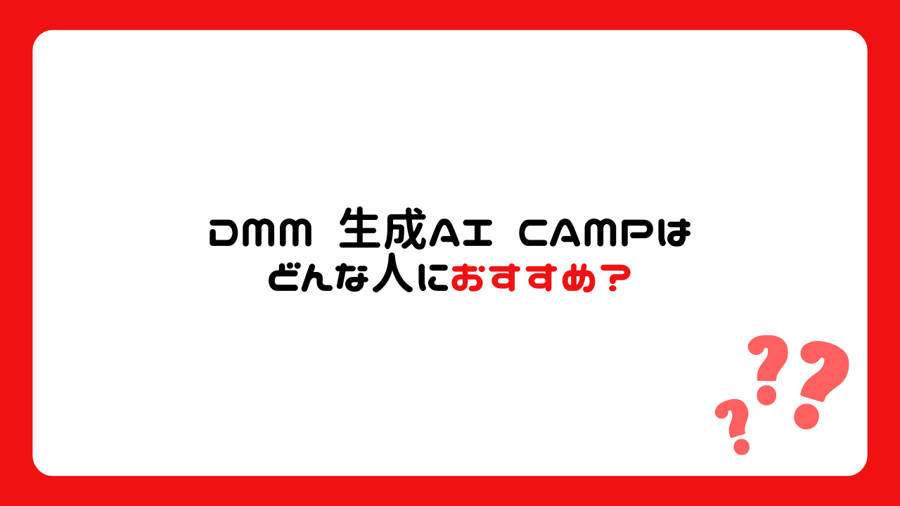 DMM 生成AI CAMPはどんな人におすすめ？