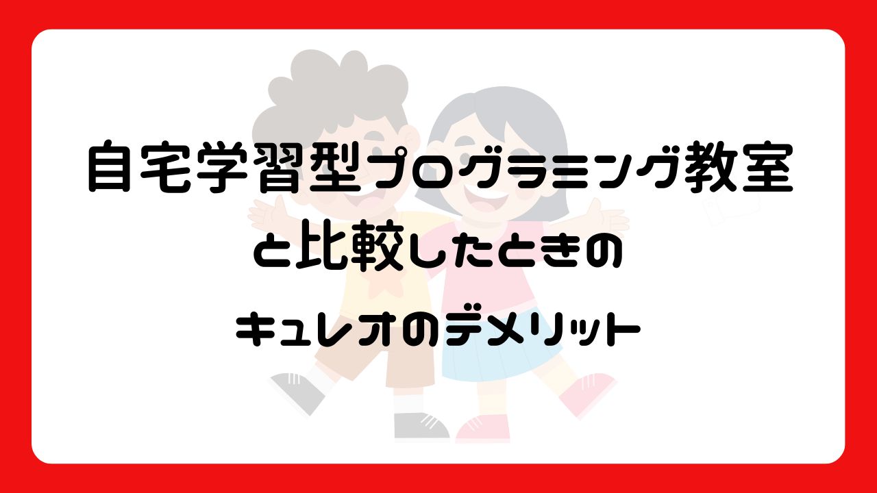 自宅学習型プログラミング教室と比較したときのキュレオのデメリット